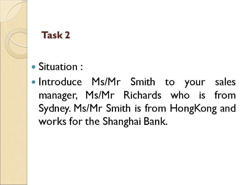 Task 2   Situation : Introduce Ms/Mr Smith to your sales manager, Ms/Mr